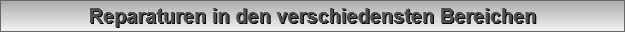 Reparaturen in den verschiedensten Bereichen